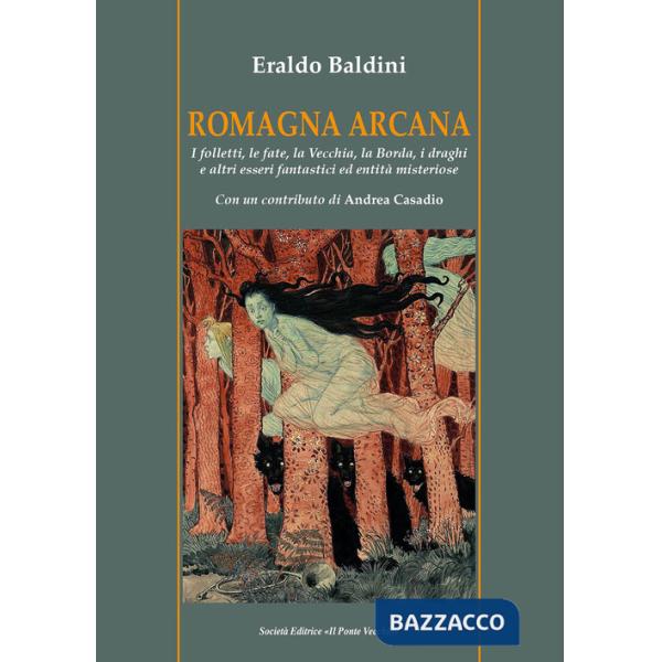Romagna arcana. I folletti, le fate, la vecchia, la borda, i draghi e altri esseri fantastici ed entità misteriose