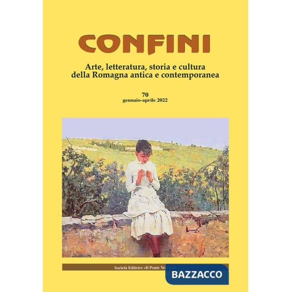 Confini. Arte, letteratura, storia e cultura della Romagna antica e contemporanea. Vol. 70