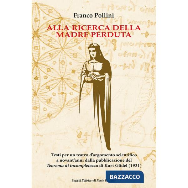 Alla ricerca della madre perduta. Testi per un teatro d'argomento scientifico a novant'anni dalla pubblicazione del Teorema di i