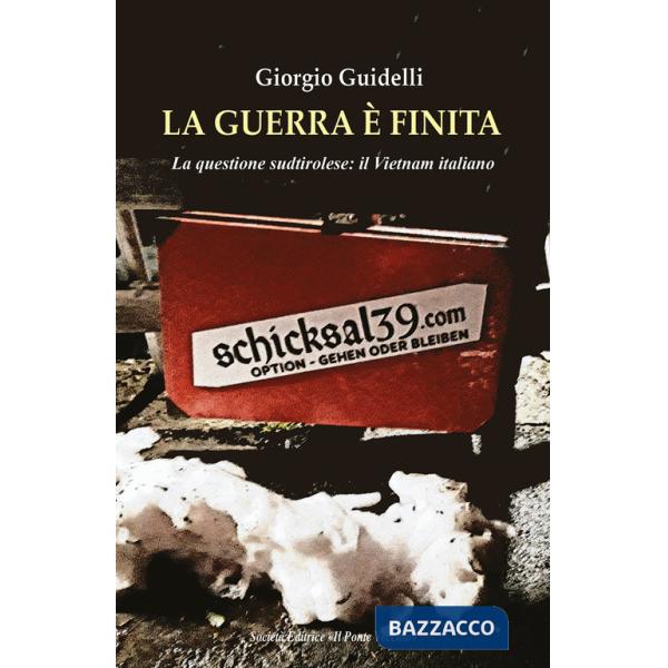 Guerra è finita. La questione sudtirolese: il Vietnam italiano (La)