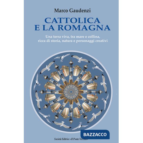 Cattolica e la Romagna. Una terra viva, tra mare e collina, ricca di storia, natura e personaggi creativi