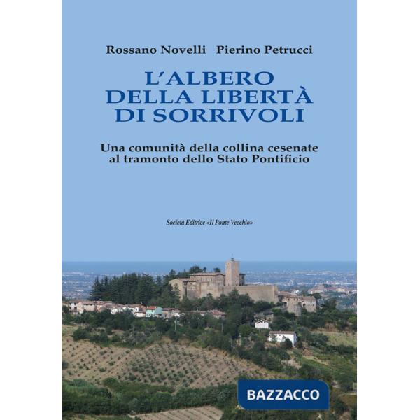 Albero della Libertà di Sorrivoli. Una comunità della collina cesenate al tramonto dello Stato Pontificio (L')