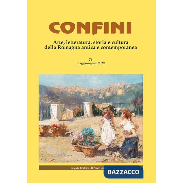 Confini. Arte, letteratura, storia e cultura della Romagna antica e contemporanea. Vol. 71