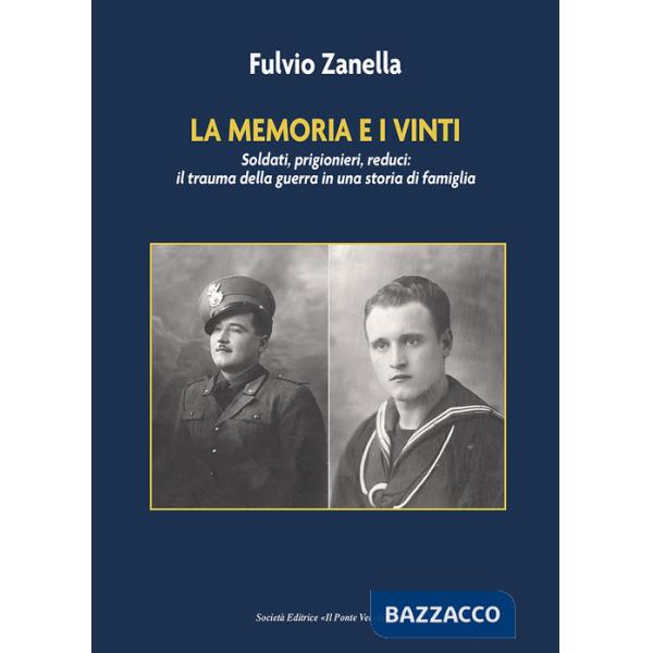Memoria e i vinti. Soldati, prigionieri, reduci: il trauma della guerra in una storia di famiglia (La)