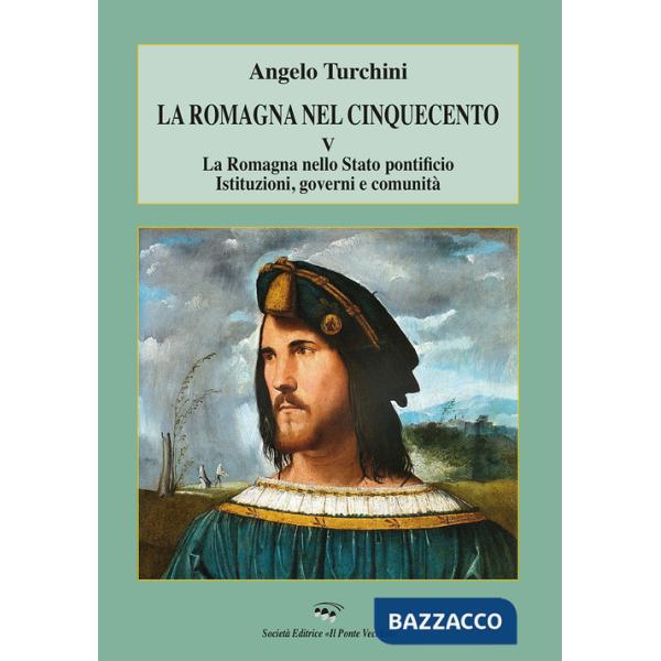 Romagna nel Cinquecento (La). Vol. 5: La Romagna nello Stato pontificio. Istituzioni, governi e comunità