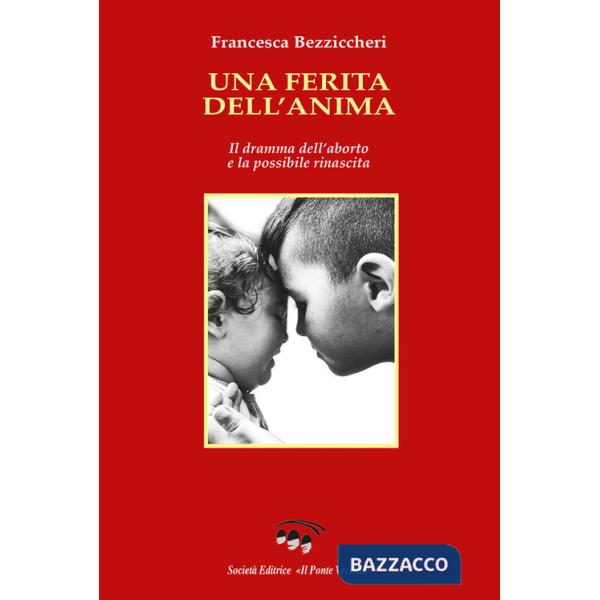 Ferita dell'anima. Il dramma dell'aborto e la possibile rinascita (Una)