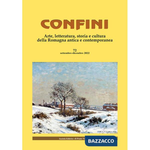 Confini. Arte, letteratura, storia e cultura della Romagna antica e contemporanea. Vol. 72