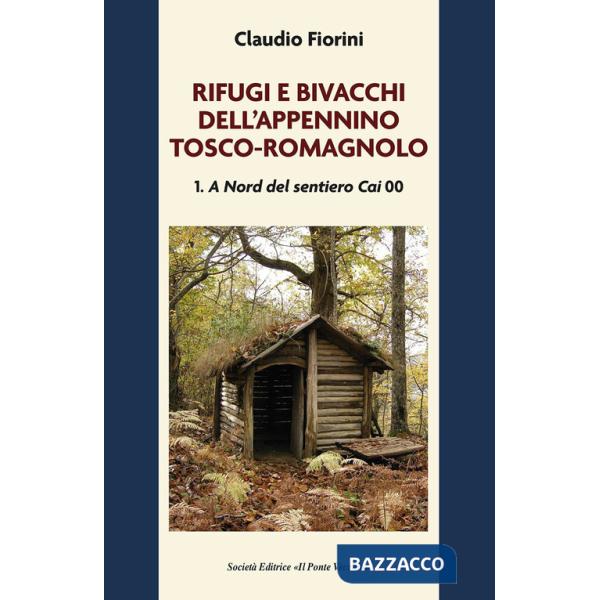 Rifugi e bivacchi dell'Appennino tosco-romagnolo. Vol. 1: A nord del sentiero CAI 00