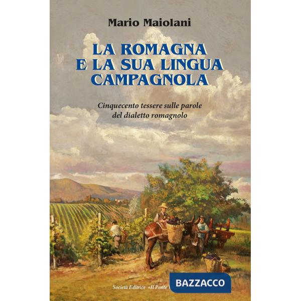 Romagna e la sua lingua campagnola. Cinquecento tessere sulle parole del dialetto romagnolo (La)