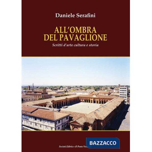 All'ombra del Pavaglione. Scritti d'arte cultura e storia