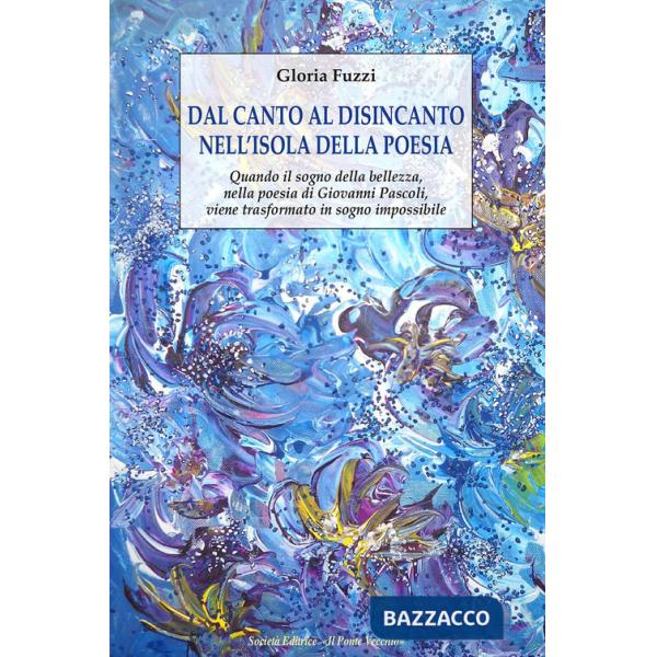 Dal canto al disincanto nell'isola della poesia. Quando il sogno della bellezza, nella poesia di Giovanni Pascoli, viene trasfor