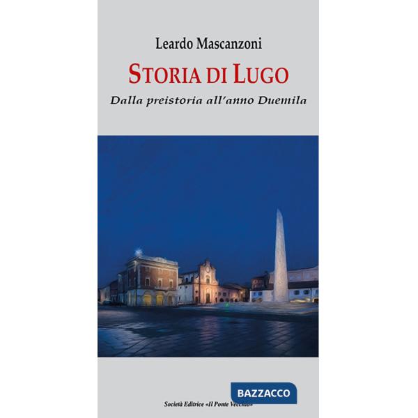 Storia di Lugo. Dalla preistoria all'anno Duemila