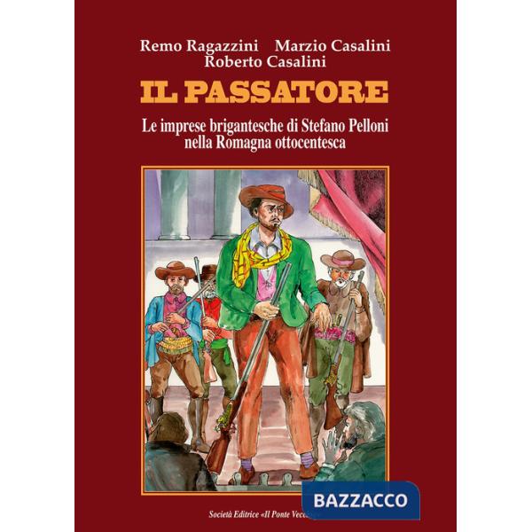 Passatore. Le imprese brigantesche di Stefano Pelloni nella Romagna ottocentesca (Il)
