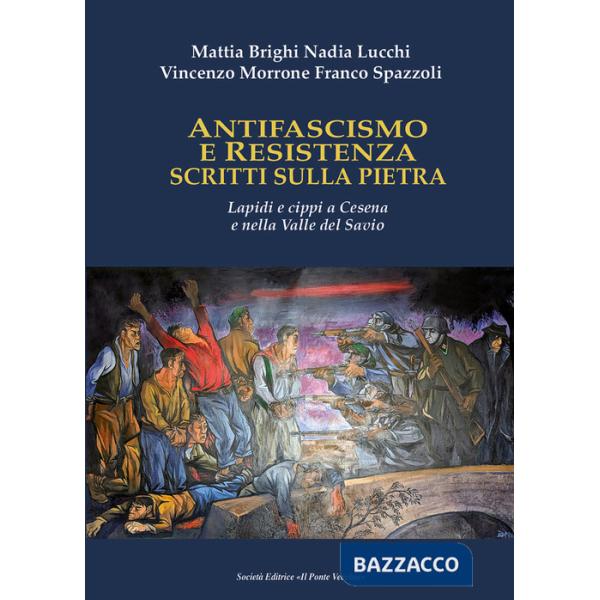 Antifascismo e Resistenza scritti sulla pietra. Lapidi e cippi a Cesena e nella Valle del Savio