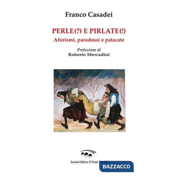 Perle(?) e pirlate(!). Aforismi, paradossi, patacate