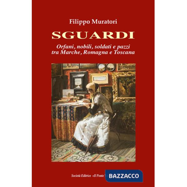 Sguardi. Orfani, nobili, soldati e pazzi tra Marche, Romagna e Toscana