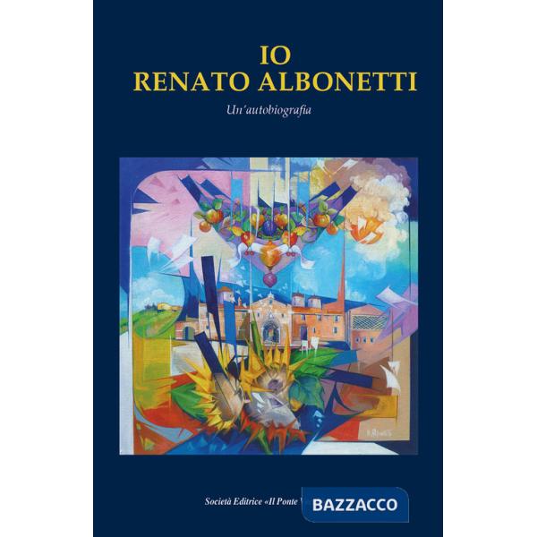 Io Renato Albonetti. Un'autobiografia