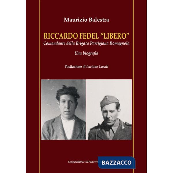 Riccardo Fedel «Libero». Comandante della Brigata Partigiana Romagnola. Una biografia