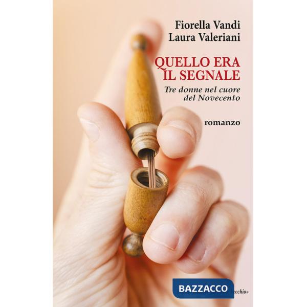 Quello era il segnale. Tre donne nel cuore del Novecento