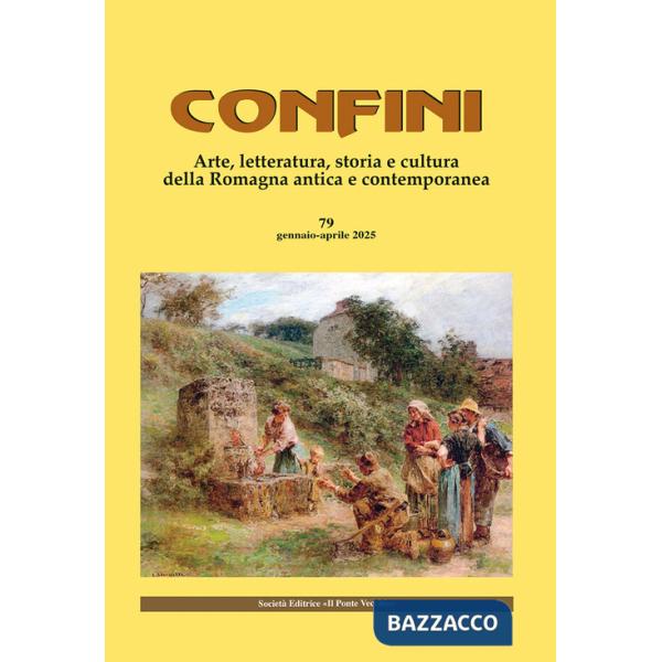 Confini. Arte, letteratura, storia e cultura della Romagna antica e contemporanea. Vol. 79
