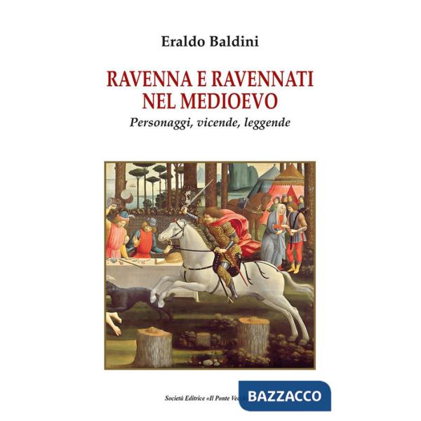 Ravenna e ravennati nel Medioevo. Personaggi, vicende, leggende