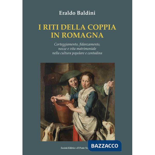 Riti della coppia in Romagna. Corteggiamento, fidanzamento, nozze e vita matrimoniale nella cultura popolare e contadina (I)