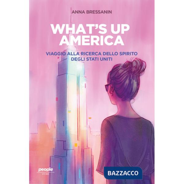 What's up America. Viaggio alla ricerca dello spirito degli Stati Uniti