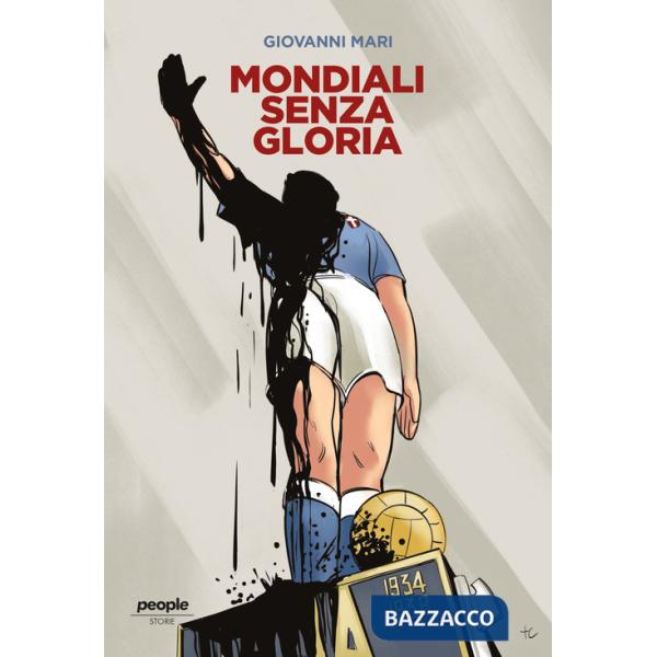 Mondiali senza gloria. La vittoria del 1934, comprata da Mussolini, e quella fascistissima del 1938