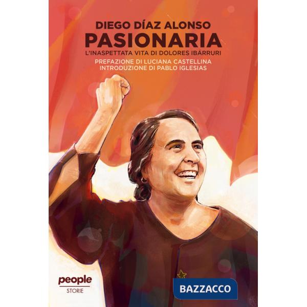 Pasionaria. L'inaspettata vita di Dolores Ibarruri. Nuova ediz.