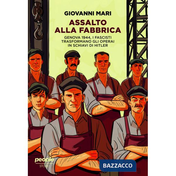Assalto alla fabbrica. Genova 1944, i fascisti trasformano gli operai in schiavi di Hitler. Nuova ediz.