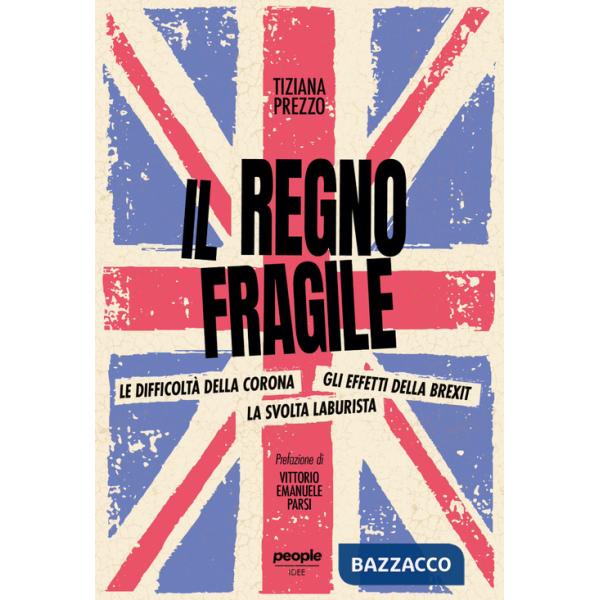 Regno fragile. Le difficoltà della Corona, gli effetti della Brexit, la svolta laburista (Il)