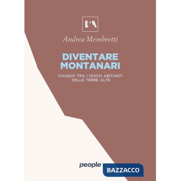 Diventare montanari. Viaggio tra i nuovi abitanti delle terre alte