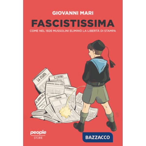 Fascistissima. Come nel 1926 Mussolini eliminò la libertà di stampa. Nuova ediz.
