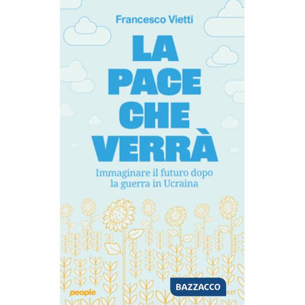 Pace che verrà. Immaginare il futuro dopo la guerra in Ucraina (La)