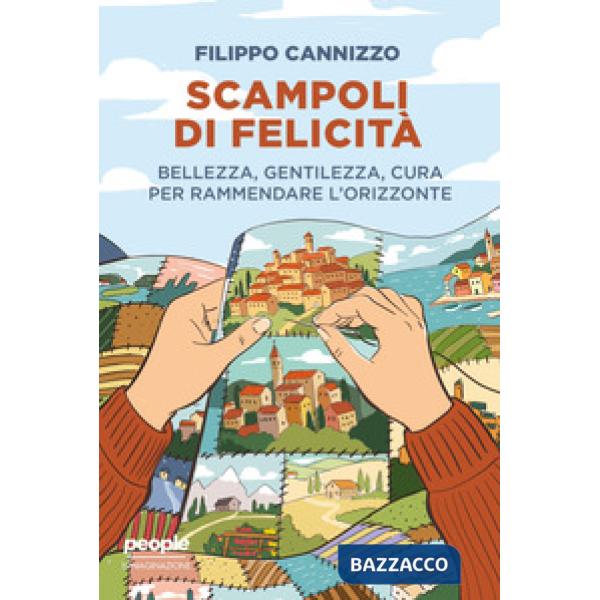 Scampoli di felicità. Bellezza, gentilezza, cura per rammendare l'orizzonte