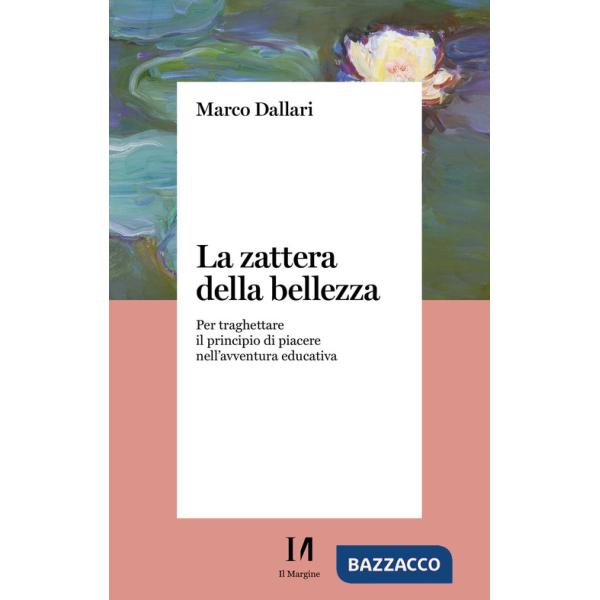 Zattera della bellezza. Per traghettare il principio di piacere nell'avventura educativa (La)