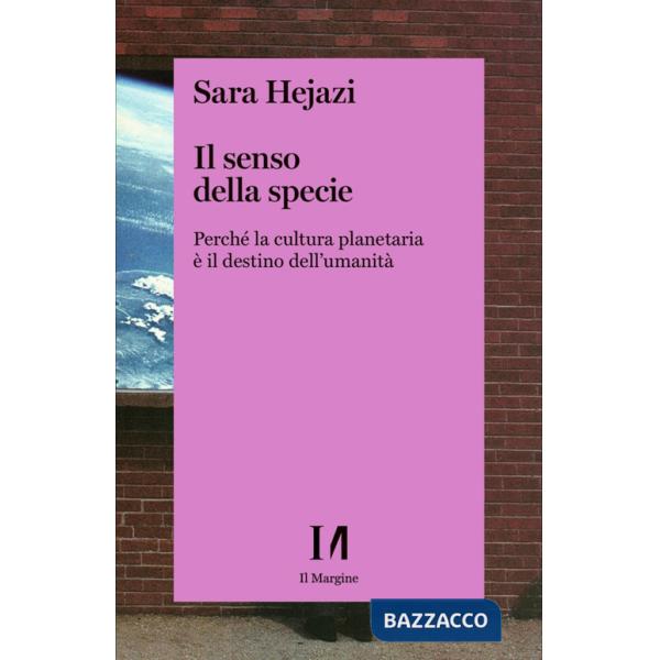 Senso della specie. Perché la cultura planetaria è il destino dell'umanità (Il)
