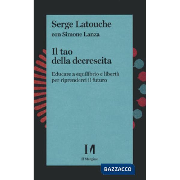 Tao della decrescita. Educare a equilibrio e libertà per riprenderci il futuro (Il)