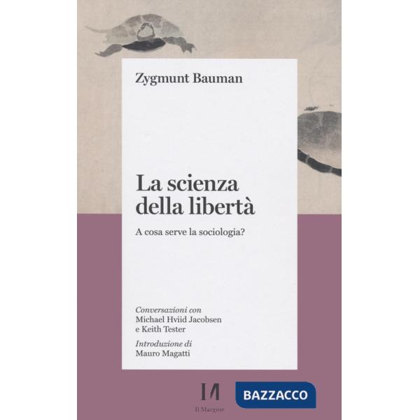 Scienza della libertà. A cosa serve la sociologia? Conversazioni con Michael Hviid Jacobsen e Keith Tester (La)