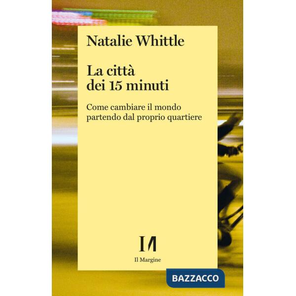 Città dei 15 minuti. Come cambiare il mondo partendo dal proprio quartiere (La)