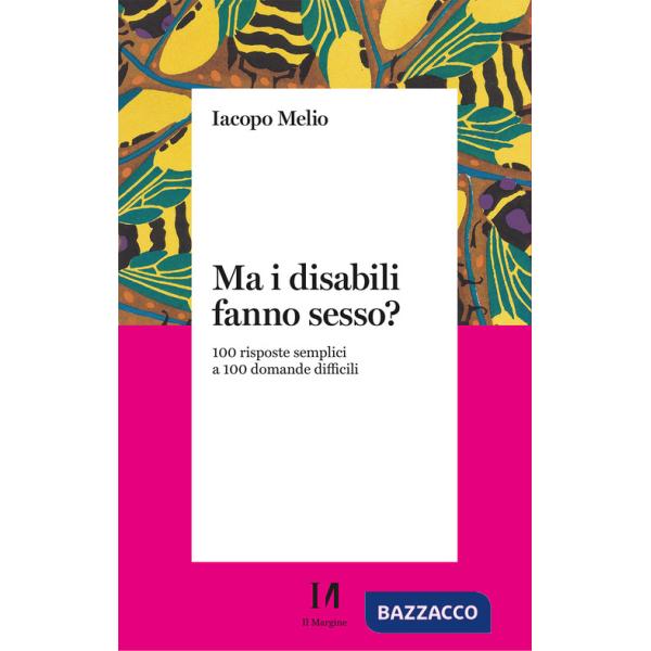 Ma i disabili fanno sesso? 100 risposte semplici a 100 domande difficili