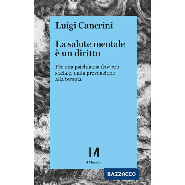 Salute mentale è un diritto. Per una psichiatria sociale, dalla prevenzione alla terapia (La)