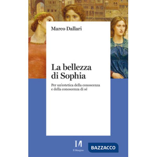 Bellezza di Sophia. Per un'estetica della conoscenza e della conoscenza di sé (La)