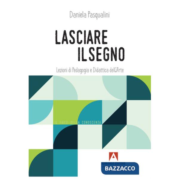 Lasciare il segno. Lezioni di pedagogia e didattica dell'arte