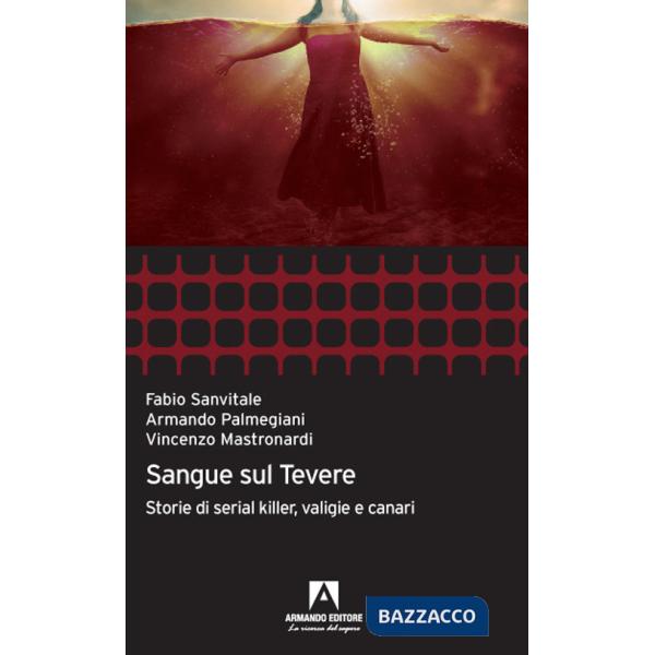 Sangue sul Tevere. Storie di serial killer, valigie e canari