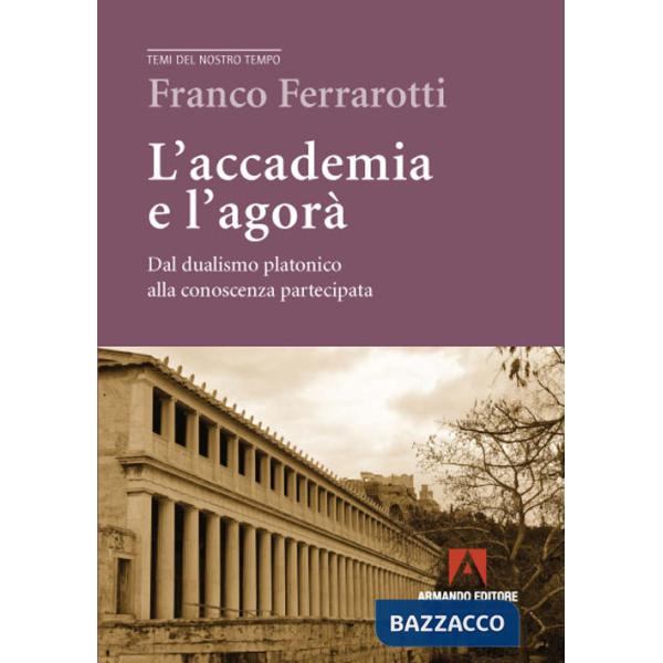 Accademia e l'agorà. Dal dualismo platonico alla conoscenza partecipata (L')