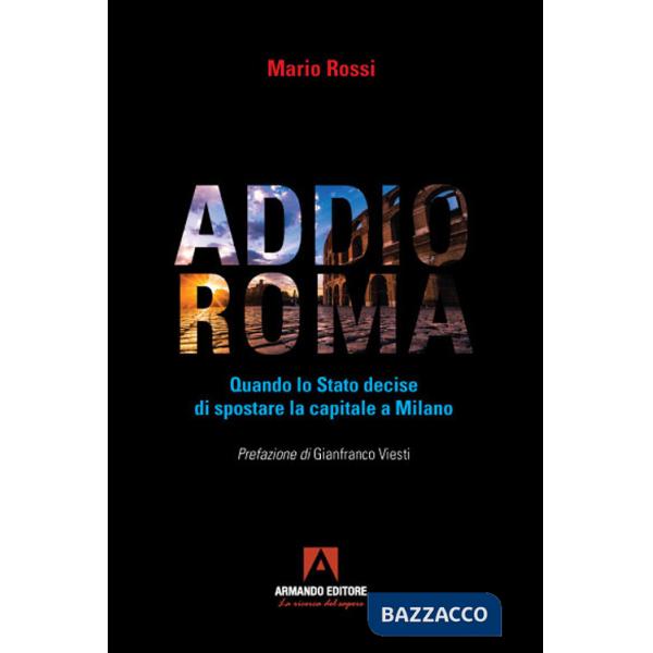 Addio Roma. Quando lo stato decise di spostare la capitale a Milano
