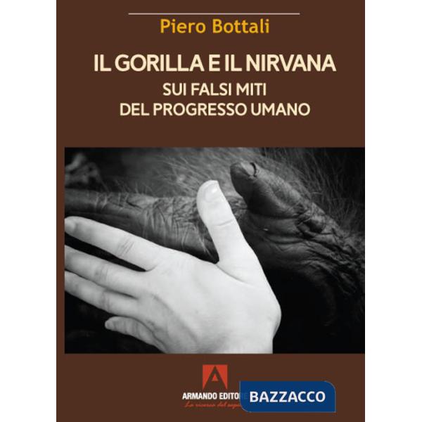 Gorilla e il nirvana. Sui falsi miti del progresso umano (Il)
