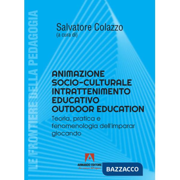 Animatore socioculturale intrattenimento educativo outdoor education. Teoria, pratica e fenomenologia dell'imparar giocando