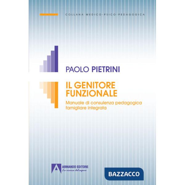 Genitore funzionale. Manuale di consulenza pedagogica famigliare integrata (Il)